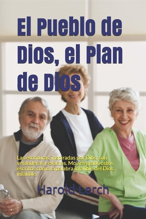 El Pueblo de Dios, el Plan de Dios: Las escrituras, inspiradas por Dios, son verdaderas y exactas. Mois? grab?estos escritos como la palabra infalib (Paperback)