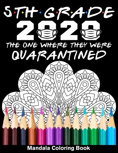 5th Grade 2020 The One Where They Were Quarantined Mandala Coloring Book: Funny Graduation School Day Class of 2020 Coloring Book for Fifth Grader (Paperback)