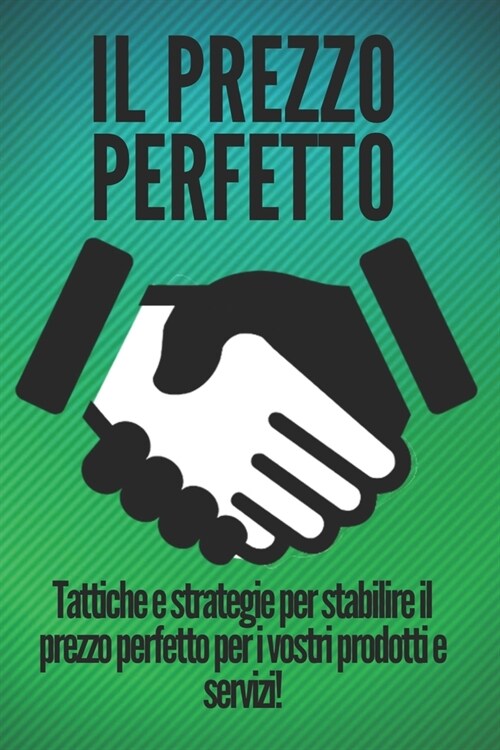 Il Prezzo Perfetto: Tattiche e strategie per fissare il prezzo perfetto per i vostri prodotti e servizi! (Paperback)