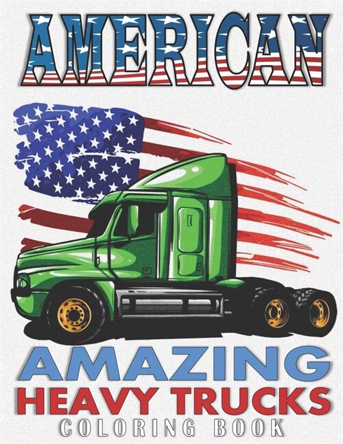 American Amazing Heavy Trucks: A Fun Coloring Book for All Age Filled With Heavy Trucks, Tractors, Diggers and Dumpers (Paperback)