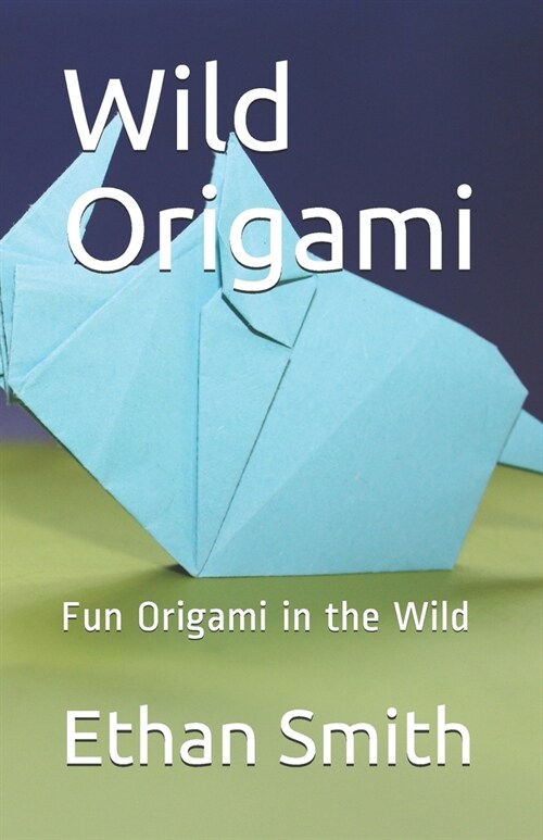 Wild Origami: Fun Origami in the Wild (Paperback)