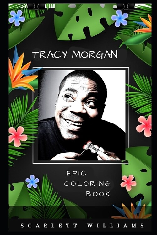 Tracy Morgan Epic Coloring Book: A Stress Killing Adult Coloring Book Mixed with Fun and Laughter (Paperback)