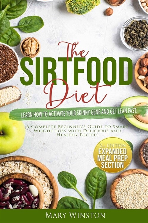 The SirtFood Diet: Learn how to Activate your Skinny Gene and Get Lean Fast. A Complete Beginners Guide to Smart Weight Loss with Delici (Paperback)
