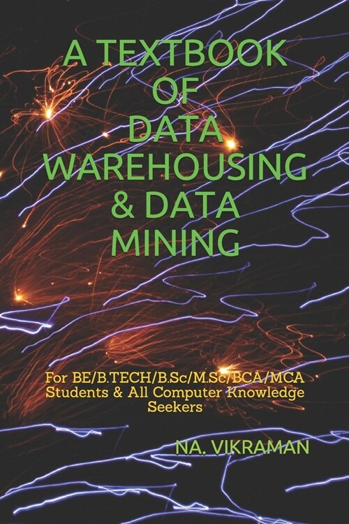 A Textbook of Data Warehousing & Data Mining: For BE/B.TECH/B.Sc/M.Sc/BCA/MCA Students & All Computer Knowledge Seekers (Paperback)
