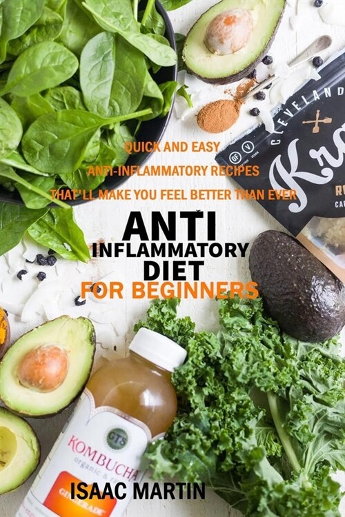 Anti-Inflammatory Diet for Beginners: Quick and Easy Anti-Inflammatory Recipes Thatll Make You Feel Better Than Ever (Paperback)