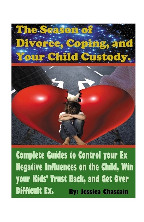 The Season of Divorce, Coping, and Your Child Custody: Complete Guides To Control Your Ex Negative Influences on The Child, Win Your Kids Trust Back, (Paperback)