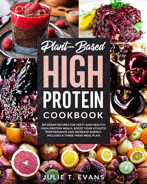 Plant-Based high protein cookbook: 101 vegan recipes for tasty and healthy high-protein meals. Boost your athletic performance and increase energy. In (Paperback)