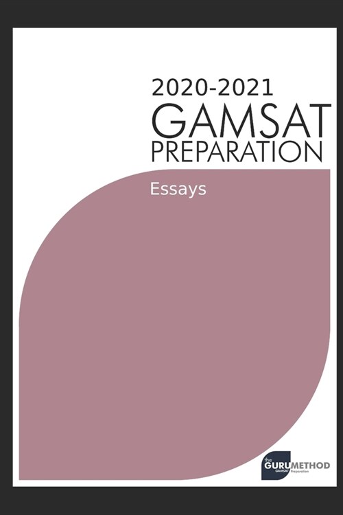 GAMSAT Preparation Essays 2020-2021 (The Guru Method): Past essays written by GAMSAT candidates with full critiques and analyses including marks and a (Paperback)