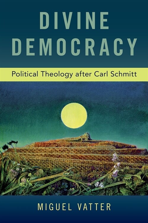 Divine Democracy: Political Theology After Carl Schmitt (Hardcover)