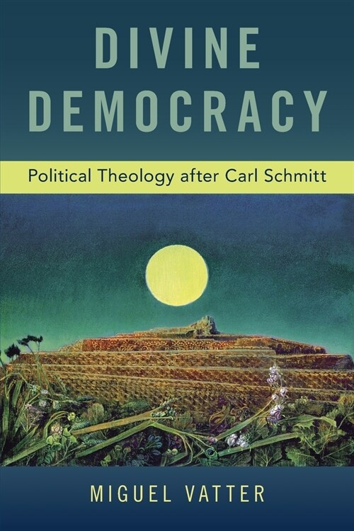 Divine Democracy: Political Theology After Carl Schmitt (Paperback)