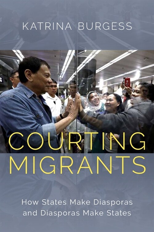 Courting Migrants: How States Make Diasporas and Diasporas Make States (Hardcover)