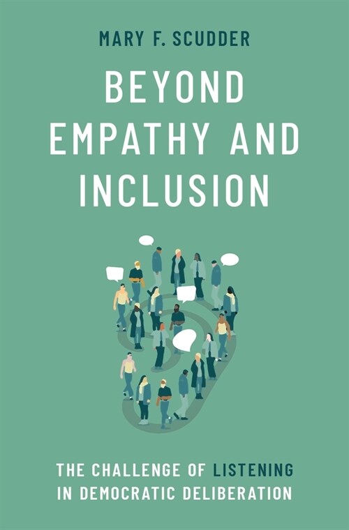 Beyond Empathy and Inclusion: The Challenge of Listening in Democratic Deliberation (Hardcover)