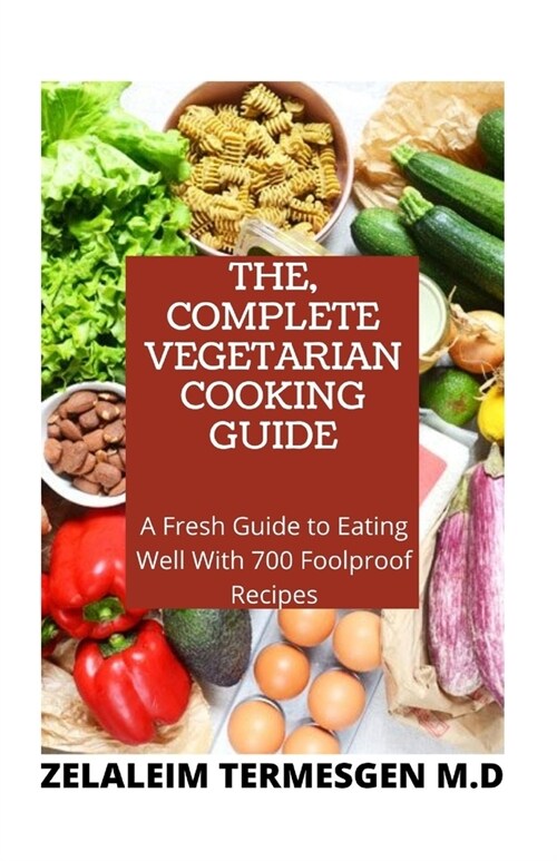The, Complete Vegetarian Cooking Guide: A Fresh guide to Eating Well With 700 Foolproof Recipes (Paperback)