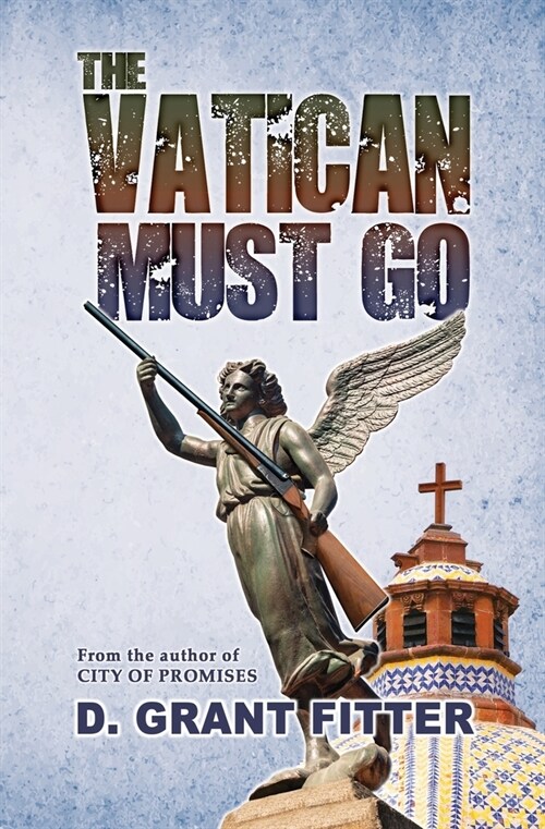 The Vatican Must Go: An American Tale of Government Power and The Glory of Faith (Paperback)