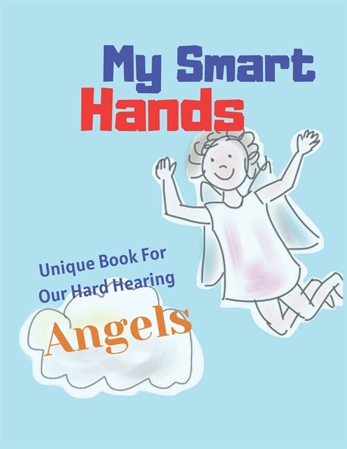 My Smart Hands Unique Book For Our Hard Hearing Angels: A book for babies, toddlers, children, kids, everyone, adults beginners to learn sign language (Paperback)