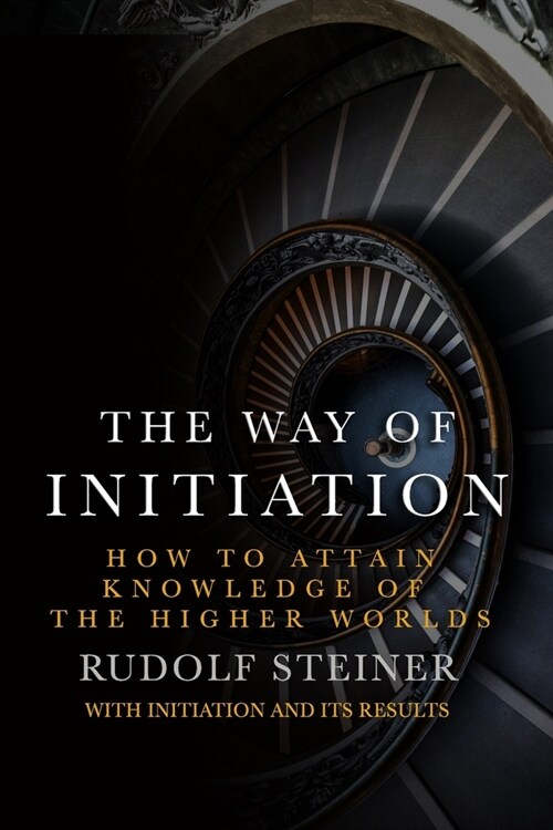 The Way of Initiation: How to attain knowledge of the Higher Worlds (Paperback)