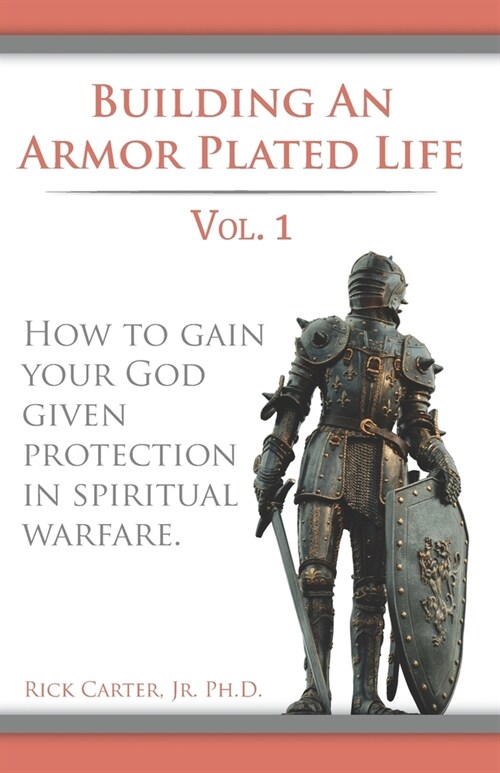 Building an armor plated life volume 1: How to use your God given protection in spiritual warfare (Paperback)