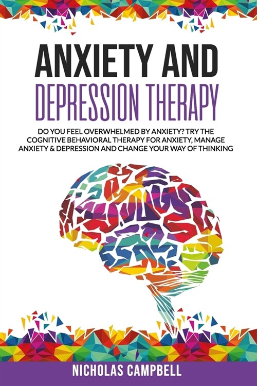 Anxiety And Depression Therapy: Do you feel overwhelmed by anxiety? Try the cognitive behavioral therapy for anxiety, Manage anxiety & depression and (Paperback)