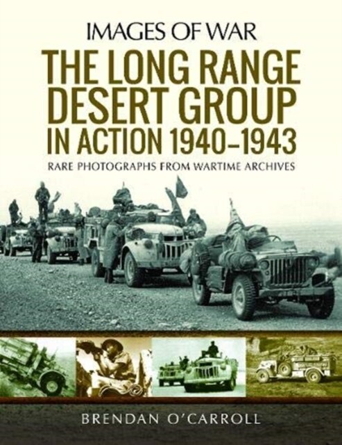 The Long Range Desert Group in Action 1940-1943 : Rare Photographs from Wartime Archives (Paperback)