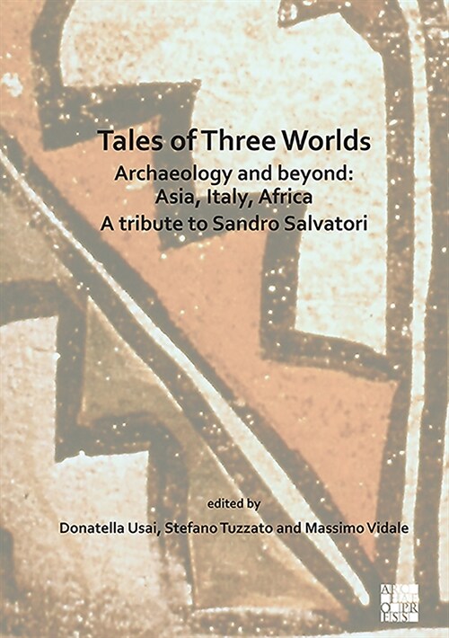 Tales of Three Worlds - Archaeology and Beyond: Asia, Italy, Africa : A Tribute to Sandro Salvatori (Paperback)