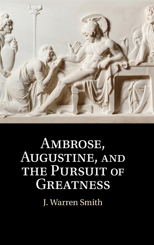 Ambrose, Augustine, and the Pursuit of Greatness (Hardcover)