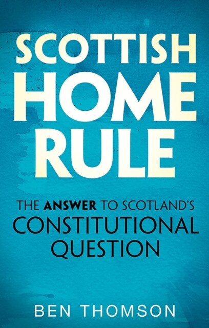 Scottish Home Rule : The Answer to Scotland’s Constitutional Question (Paperback)