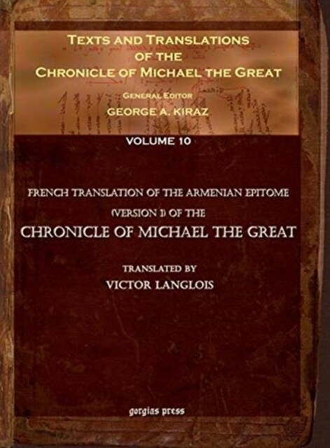 Texts and Translations of the Chronicle of Michael the Great (vol 8) : Syriac Original, Arabic Garshuni Version, and Armenian Epitome with Translation (Hardcover)