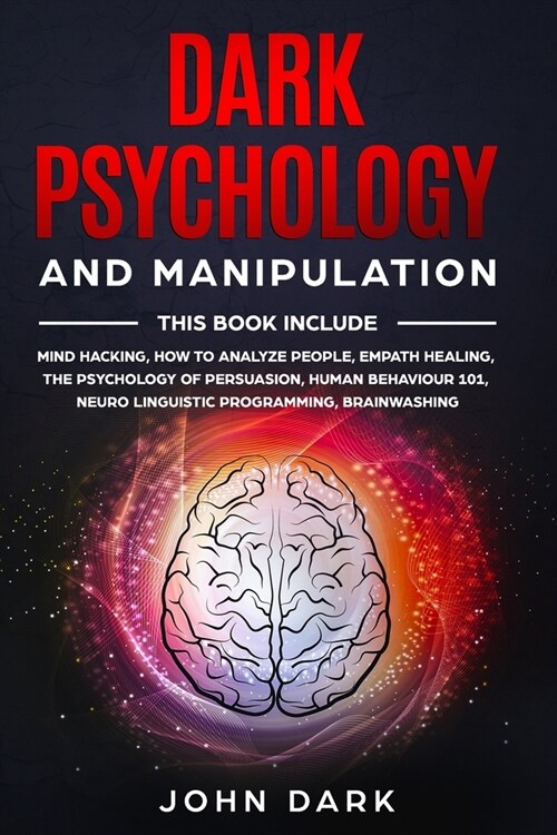 Dark Psychology and Manipulation: 6 BOOKS IN 1: Mind Hacking, How to Analyze People, Empath Healing, The Psychology of Persuasion, Human Behavior 101, (Paperback)