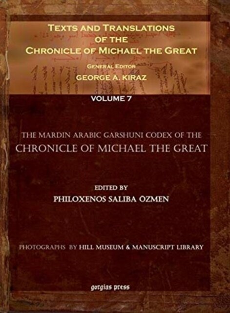 Texts and Translations of the Chronicle of Michael the Great (Vol 7) : Syriac Original, Arabic Garshuni Version, and Armenian Epitome with Translation (Hardcover)