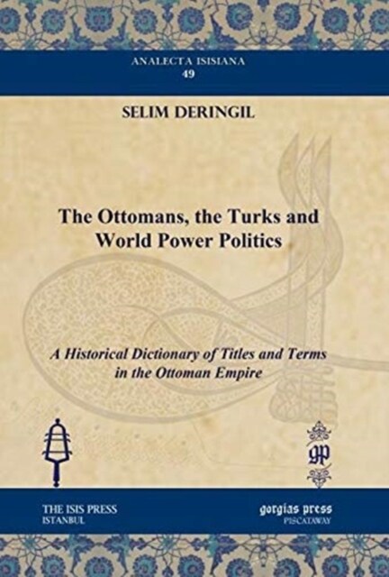 The Ottomans, the Turks and World Power Politics : A Historical Dictionary of Titles and Terms in the Ottoman Empire (Hardcover)