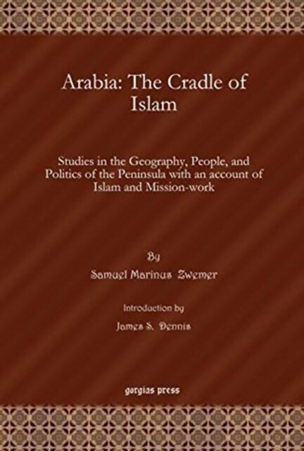 Arabia: The Cradle of Islam : Studies in the Geography, People, and Politics of the Peninsula with an account of Islam and Mission-work (Hardcover)