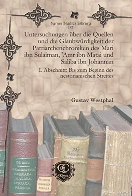 Untersuchungen uber die Quellen und die Glaubwurdigkeit der Patriarchenchroniken des Mari ibn Sulaiman, Amr ibn Matai und Saliba ibn Johannan : I. Ab (Hardcover)