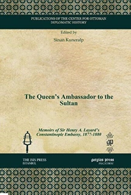 The Queens Ambassador to the Sultan : Memoirs of Sir Henry A. Layards Constantinople Embassy, 1877-1880 (Hardcover)
