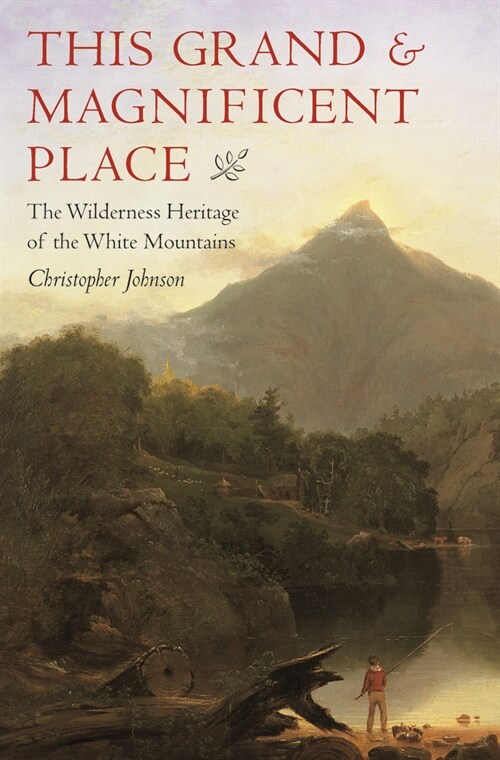 This Grand and Magnificent Place: The Wilderness Heritage of the White Mountains (Paperback)