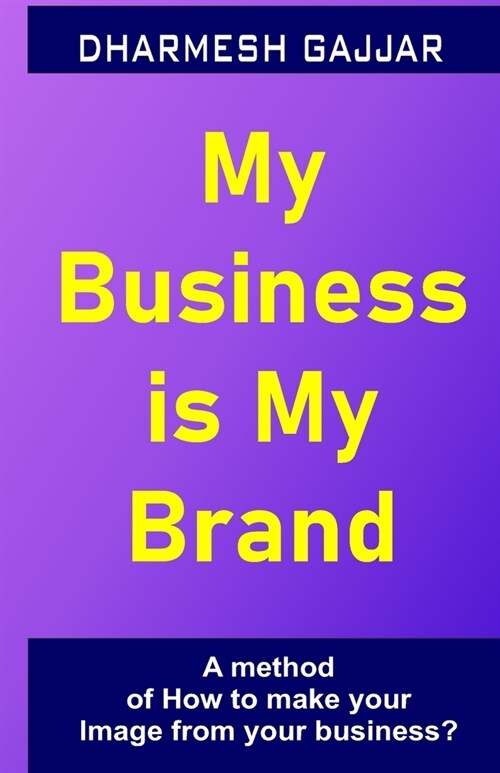 My Business is My Brand: A Method of How to make your Image from your Business (Paperback)