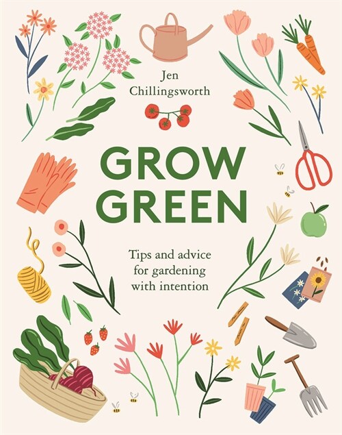 Grow Green : Tips and Advice for Gardening with Intention (Hardcover)