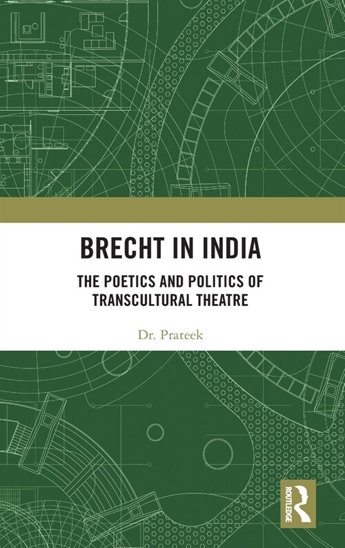 Brecht in India : The Poetics and Politics of Transcultural Theatre (Hardcover)