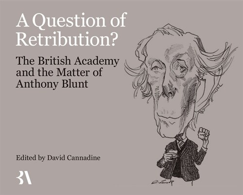 A Question of Retribution? : The British Academy and the Matter of Anthony Blunt (Hardcover)