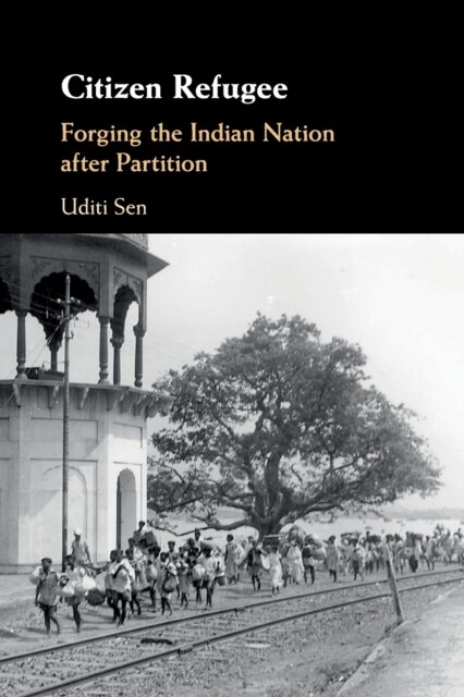 Citizen Refugee : Forging the Indian Nation after Partition (Paperback)