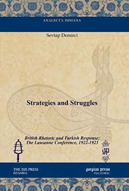 Strategies and Struggles : British Rhetoric and Turkish Response: The Lausanne Conference, 1922-1923 (Hardcover)