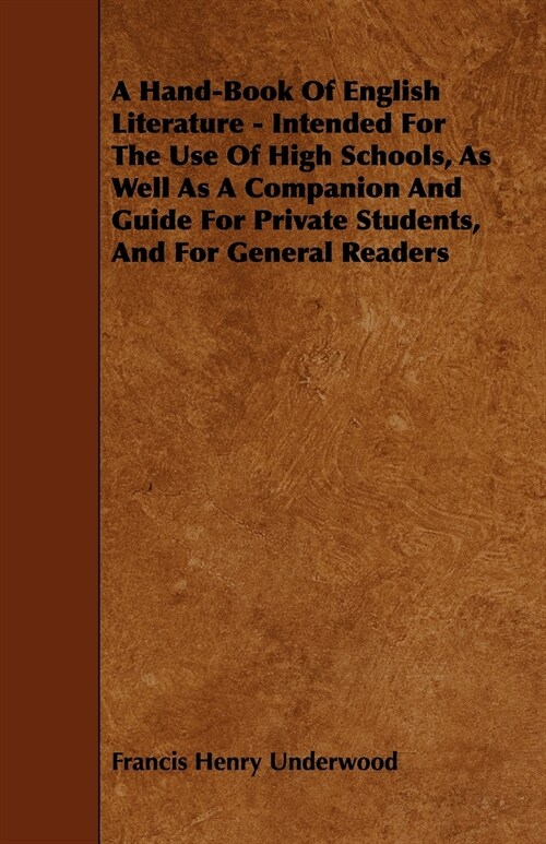 A Hand-Book Of English Literature - Intended For The Use Of High Schools, As Well As A Companion And Guide For Private Students, And For General Reade (Paperback)