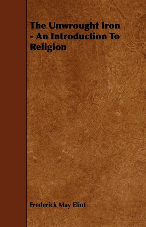 The Unwrought Iron - An Introduction To Religion (Paperback)