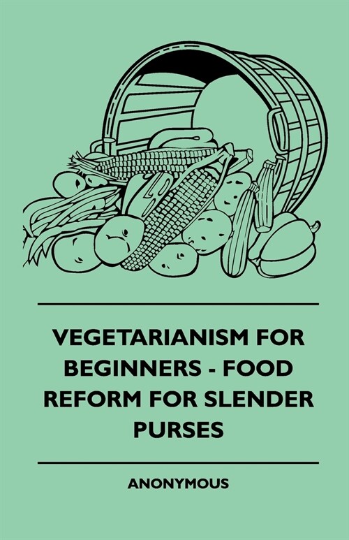 Vegetarianism For Beginners - Food Reform For Slender Purses (Paperback)