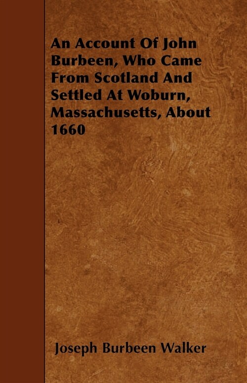 An Account Of John Burbeen, Who Came From Scotland And Settled At Woburn, Massachusetts, About 1660 (Paperback)