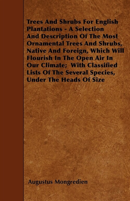 Trees And Shrubs For English Plantations - A Selection And Description Of The Most Ornamental Trees And Shrubs, Native And Foreign, Which Will Flouris (Paperback)