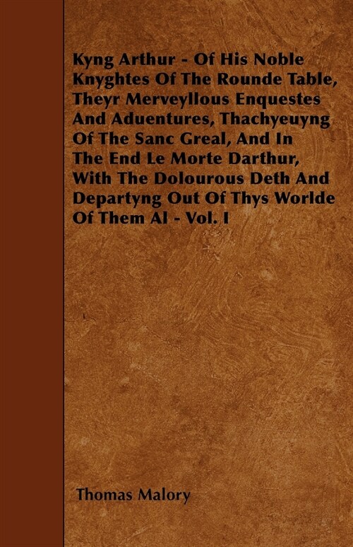 Kyng Arthur - Of His Noble Knyghtes Of The Rounde Table, Theyr Merveyllous Enquestes And Aduentures, Thachyeuyng Of The Sanc Greal, And In The End Le  (Paperback)