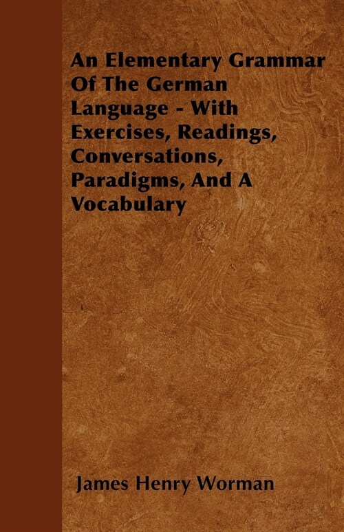 An Elementary Grammar Of The German Language - With Exercises, Readings, Conversations, Paradigms, And A Vocabulary (Paperback)