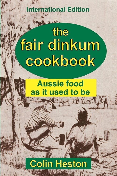 The Fair Dinkum Cookbook: Aussie food as it used to be (Paperback)