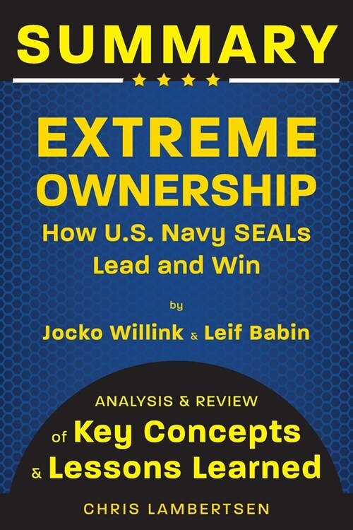 Summary of Extreme Ownership: How US Navy SEALs Lead and Win (Analysis and Review of Key Concepts and Lessons Learned) (Paperback)