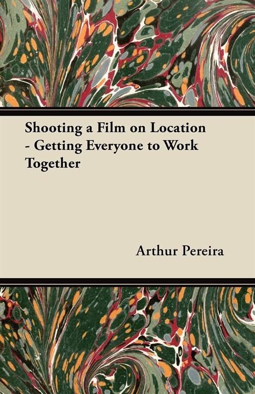 Shooting a Film on Location - Getting Everyone to Work Together (Paperback)